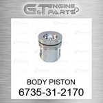 6735-31-2170 Body Piston Fits Komatsu (new Aftermarket). Price: $87.55.