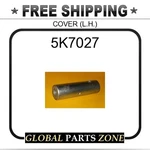 5K7027 - Cover (l.h.) For Caterpillar (cat) New. Price: $92.92.
